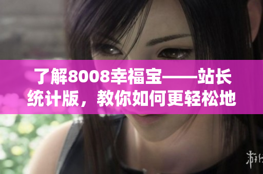了解8008幸福宝——站长统计版，教你如何更轻松地监控和分析网站流量。