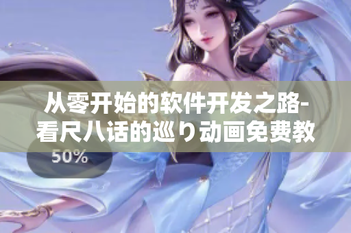从零开始的软件开发之路-看尺八话的巡り动画免费教学