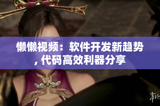 懒懒视频：软件开发新趋势, 代码高效利器分享