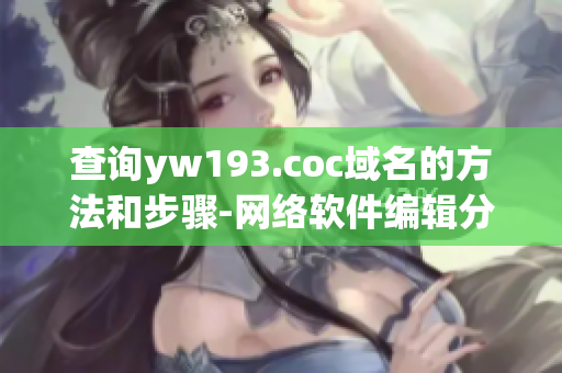 查询yw193.coc域名的方法和步骤-网络软件编辑分享