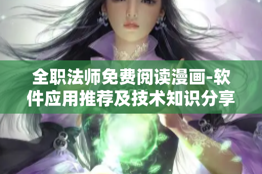 全职法师免费阅读漫画-软件应用推荐及技术知识分享