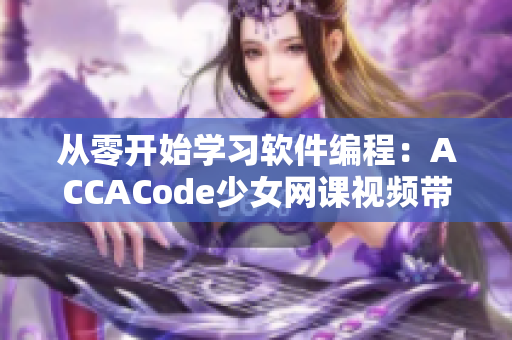从零开始学习软件编程：ACCACode少女网课视频带你入门