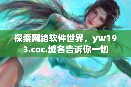 探索网络软件世界，yw193.coc.域名告诉你一切