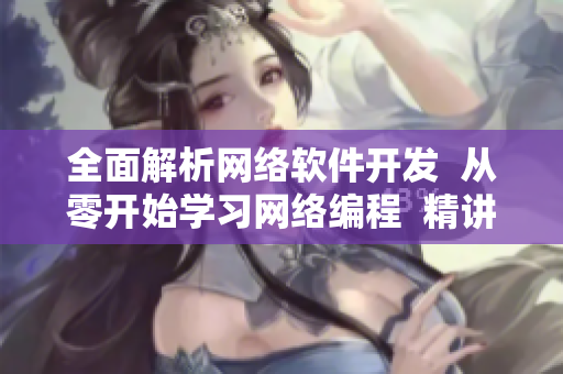全面解析网络软件开发  从零开始学习网络编程  精讲网课视频分享