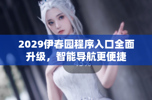 2029伊春园程序入口全面升级，智能导航更便捷