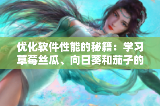 优化软件性能的秘籍：学习草莓丝瓜、向日葵和茄子的工作原理