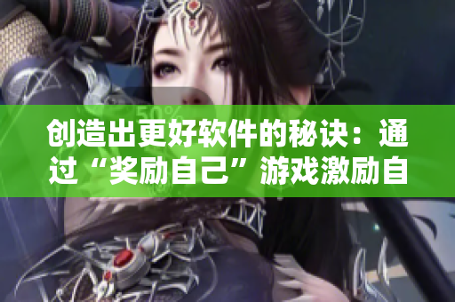 创造出更好软件的秘诀：通过“奖励自己”游戏激励自我提升