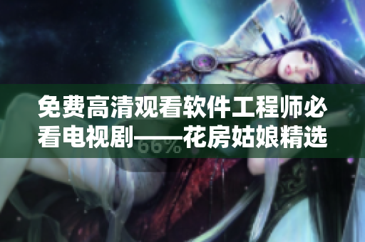 免费高清观看软件工程师必看电视剧——花房姑娘精选8集