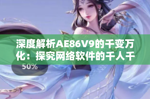 深度解析AE86V9的千变万化：探究网络软件的千人千色魅力
