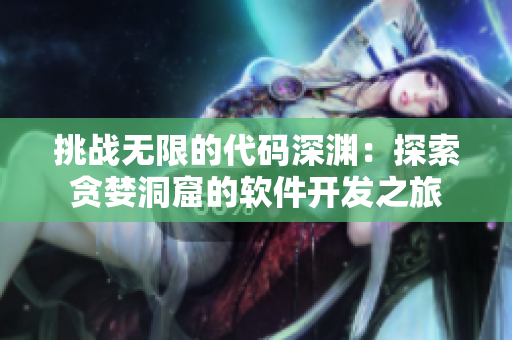 挑战无限的代码深渊：探索贪婪洞窟的软件开发之旅
