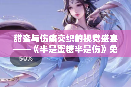 甜蜜与伤痛交织的视觉盛宴——《半是蜜糖半是伤》免费在线观看