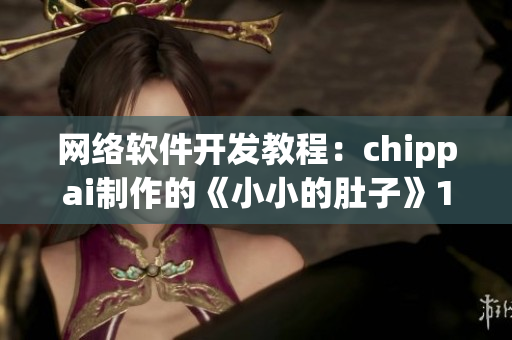 网络软件开发教程：chippai制作的《小小的肚子》1-3集解析