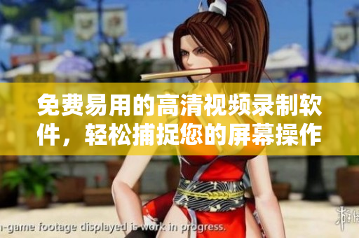 免费易用的高清视频录制软件，轻松捕捉您的屏幕操作