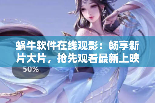 蜗牛软件在线观影：畅享新片大片，抢先观看最新上映电影