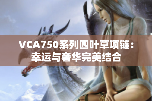 VCA750系列四叶草项链：幸运与奢华完美结合