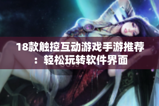 18款触控互动游戏手游推荐：轻松玩转软件界面