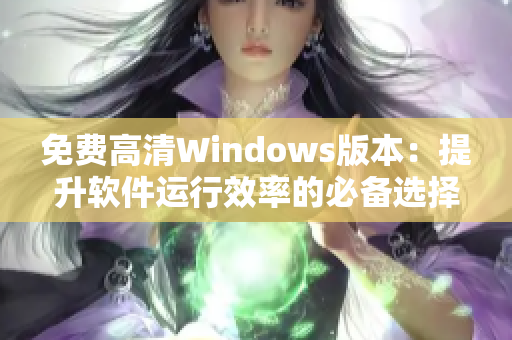 免费高清Windows版本：提升软件运行效率的必备选择