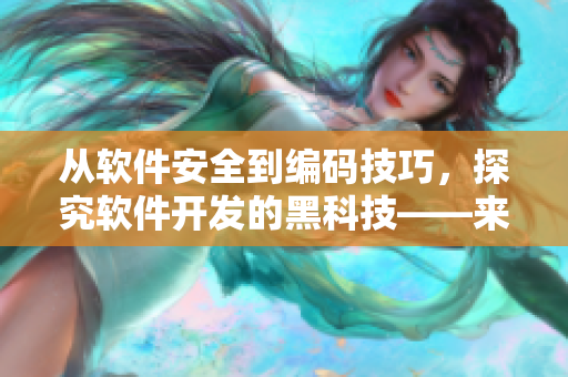 从软件安全到编码技巧，探究软件开发的黑科技——来自黑料社的深度报道！