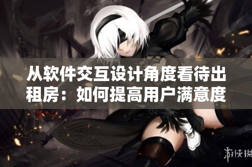 从软件交互设计角度看待出租房：如何提高用户满意度？