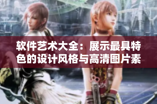 软件艺术大全：展示最具特色的设计风格与高清图片素材