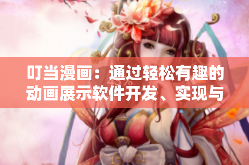 叮当漫画：通过轻松有趣的动画展示软件开发、实现与应用