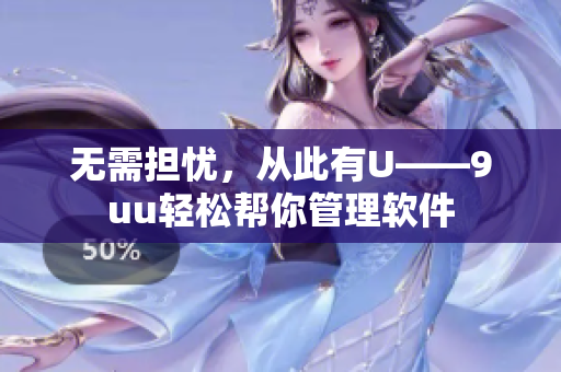 无需担忧，从此有U——9uu轻松帮你管理软件