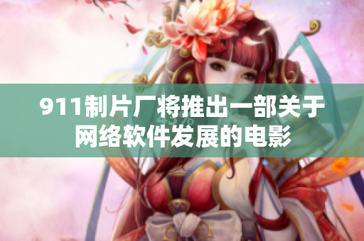 911制片厂将推出一部关于网络软件发展的电影