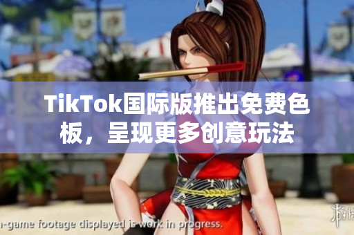 TikTok国际版推出免费色板，呈现更多创意玩法