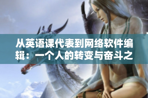 从英语课代表到网络软件编辑：一个人的转变与奋斗之路