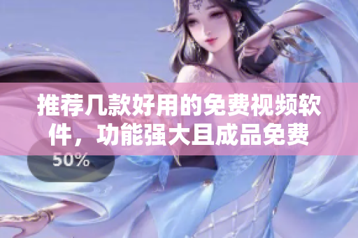 推荐几款好用的免费视频软件，功能强大且成品免费