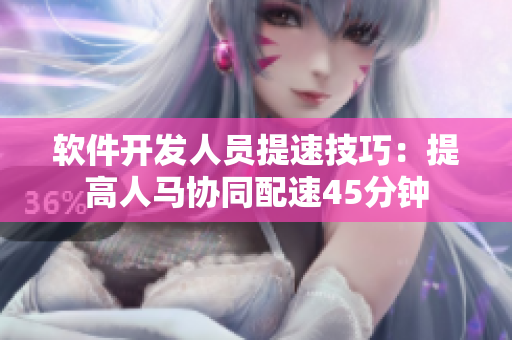 软件开发人员提速技巧：提高人马协同配速45分钟