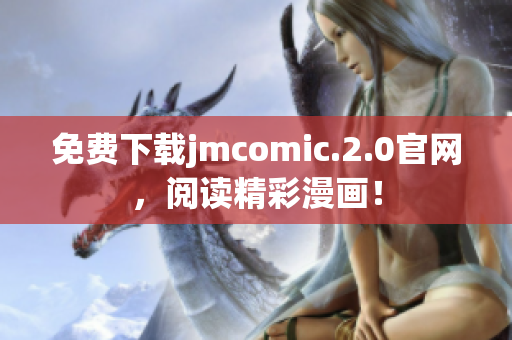 免费下载jmcomic.2.0官网，阅读精彩漫画！