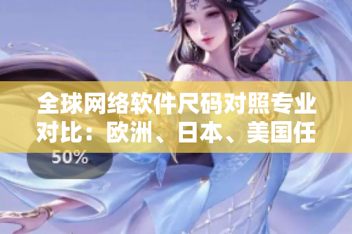 全球网络软件尺码对照专业对比：欧洲、日本、美国任你选！