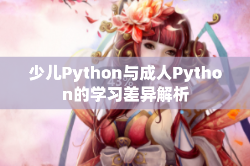 少儿Python与成人Python的学习差异解析