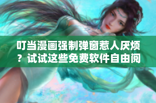 叮当漫画强制弹窗惹人厌烦？试试这些免费软件自由阅读漫画！