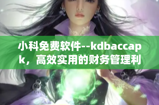 小科免费软件--kdbaccapk，高效实用的财务管理利器！