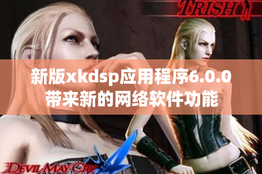 新版xkdsp应用程序6.0.0带来新的网络软件功能