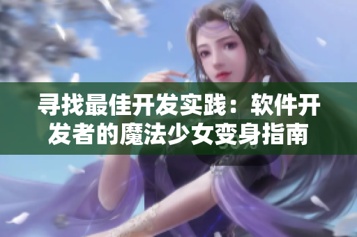 寻找最佳开发实践：软件开发者的魔法少女变身指南