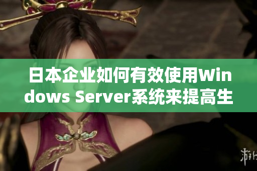 日本企业如何有效使用Windows Server系统来提高生产力