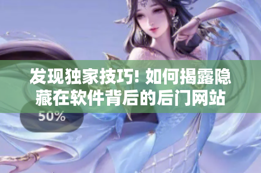 发现独家技巧! 如何揭露隐藏在软件背后的后门网站