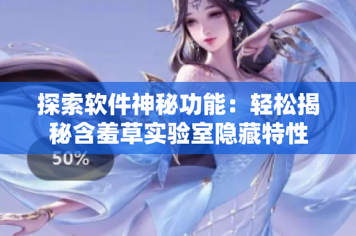 探索软件神秘功能：轻松揭秘含羞草实验室隐藏特性