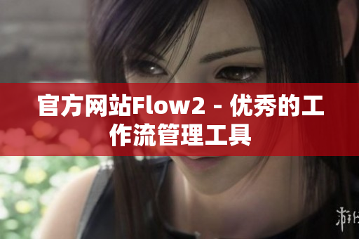 官方网站Flow2 - 优秀的工作流管理工具