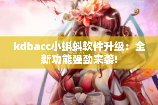 kdbacc小蝌蚪软件升级：全新功能强劲来袭!