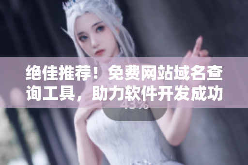 绝佳推荐！免费网站域名查询工具，助力软件开发成功