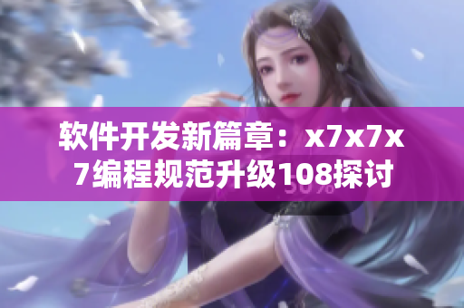 软件开发新篇章：x7x7x7编程规范升级108探讨