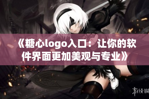 《糖心logo入口：让你的软件界面更加美观与专业》