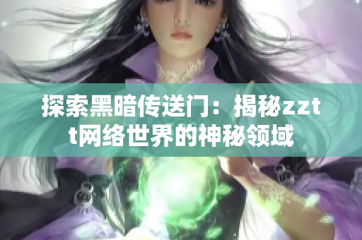 探索黑暗传送门：揭秘zztt网络世界的神秘领域