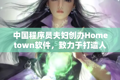中国程序员夫妇创办Hometown软件，致力于打造人性化协作平台