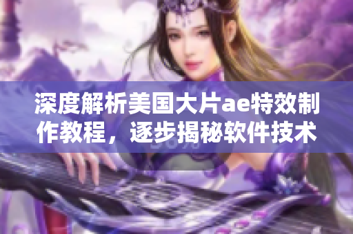 深度解析美国大片ae特效制作教程，逐步揭秘软件技术机密