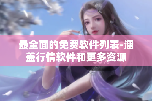 最全面的免费软件列表-涵盖行情软件和更多资源